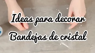 Ideas para decorar bandejas de cristal