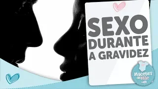 SEXO NA GRAVIDEZ - 7 COISAS QUE VOCÊ PRECISA SABER - MACETES DE MÃE