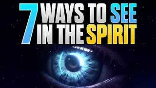 7 Ways To See In The Spirit