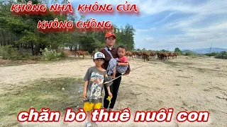 CÔ GÁI không nhà, chồng RUỒNG BỎ chăn bò thuê kiếm tiền nuôi con /237