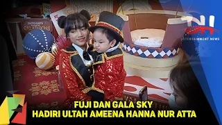 FUJI DAN GALA SKY HADIRI ULTAH AMEENA HANNA NUR ATTA #thofu