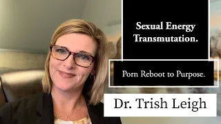 Sexual Transmutation: Porn Rewire with Dr. Trish Leigh (Nofap 2021)