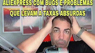 ALIEXPRESS COM BUGS E PROBLEMAS QUE LEVAM A TAXAS ABSURDAS