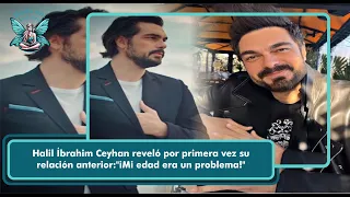 Halil İbrahim Ceyhan revealed his previous relationship for the first time: "My age was a problem!"