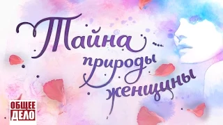 ТАЙНА ПРИРОДЫ ЖЕНЩИНЫ - фильм организации Общее Дело