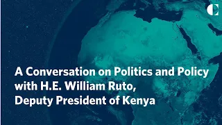 A Conversation on Politics and Policy with H.E. William Ruto, Deputy President of Kenya