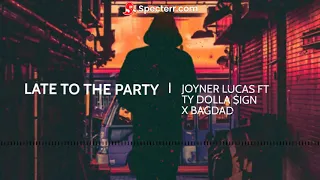 Late To The Party - Joyner lucas ft Ty dolla $ign x BagDad