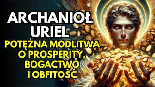 Archangel Uriel Unlocks Your Prosperity, Abundance and Money With This Powerful Prayer