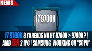 Intel i7 9700K Has No Hyper Threading | Zen 2 IPC | Samsung Working on SGPU