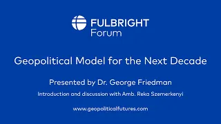 Fulbright Forum – Geopolitical Model for the Next Decade