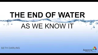 The End of Water As We Know It by Dr. Seth Darling