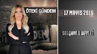 Öteki Gündem - 17 Mayıs 2016 (Selçuklu Devleti)