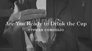 Are You Ready to Drink the Cup - Cyprian Consiglio [Official Lyric Video]