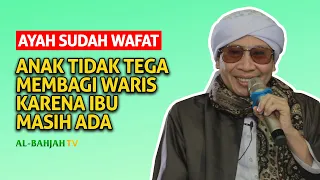 Ayah Sudah Wafat, Anak Tidak Tega Membagi Waris Karena Ibu Masih Ada - Buya Yahya