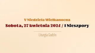 #Nieszpory | 27 kwietnia 2024 | V Niedziela Wielkanocna | I Nieszpory