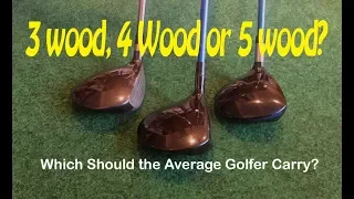 3, 4 or 5 Wood. Which Should the Average Golfer Carry?