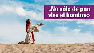 Evangelio domingo 26 febrero 2023 📖Lectio Divina, "No sólo de pan vive el hombre"