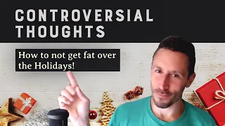 Controversial Thoughts: How to not get fat over the Holidays!