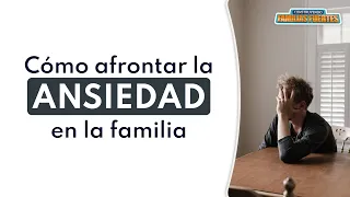 N° 107. Cómo afrontar la ANSIEDAD en FAMILIA｜Dr. Armando Duarte #ConstruyendoFamiliasFuertes