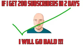 If i hit 200 subscribers before 2 days, i will go bald