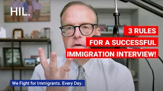 3 Rules for a Successful Immigration Interview!