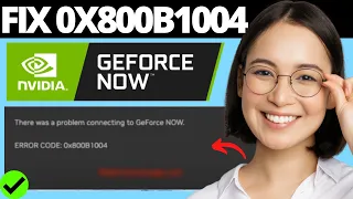How To Fix GeForce Now Error Code 0X800B1004