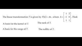 Calculus Help: Linear Transformation: Matrix: The range, The rank, The kernel, and the nullity