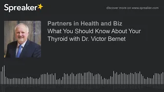 What You Should Know About Your Thyroid with Dr. Victor Bernet (part 1 of 3)