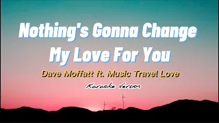 Nothing's Gonna Change My Love For You - Dave Moffatt Feat. Music Travel Love (Karaoke Version)