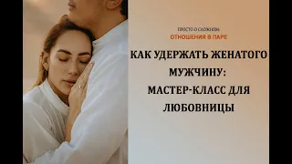 Как удержать женатого мужчину: мастер-класс для любовницы