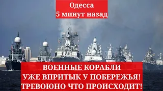 Одесса 5 минут назад. ВОЕННЫЕ КОРАБЛИ УЖЕ ВПРИТЫК У ПОБЕРЕЖЬЯ! ТРЕВОЖНО! ЧТО ПРОИСХОДИТ!