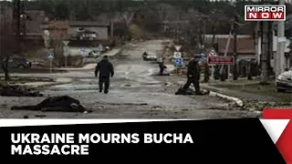 Ukraine Reels Under Bucha Massacre As Russian Bombings Continue | Mirror Now | World News