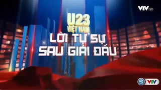 SỐ ĐẶC BIỆT: U23 Việt Nam - Lời tự sự sau giải đấu | VTV24