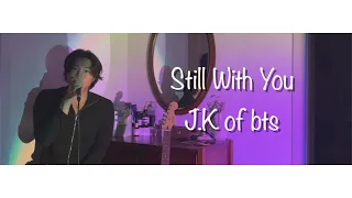 Still With You - BTS JungKook 정국 Cover !