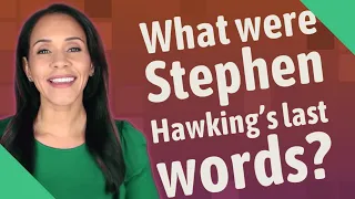 What were Stephen Hawking's last words?