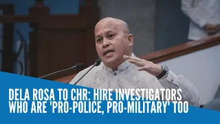 Dela Rosa to CHR: Hire investigators who are ‘pro-police, pro-military’