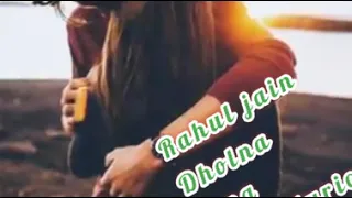 #Rahuljain Dholna(Hindi lyrics)Rahul Jain | unplugged cover |New Song Dholna |Status creation lyrics