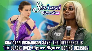 Sha'Carri Richardson Says 'The Difference Is I'm Black' Over Figure Skater Doping Decision