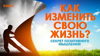 Как изменить свою жизнь? Позитивное мышление на каждый день. Аудиокнига целиком