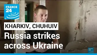 Kharkiv, Chuhuiv: Several killed as Russia strikes across Ukraine • FRANCE 24 English