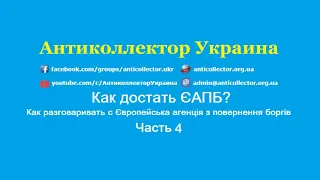 Как достать ЄАПБ? Как разговаривать с Європейська агенція з повернення боргів? Часть 4