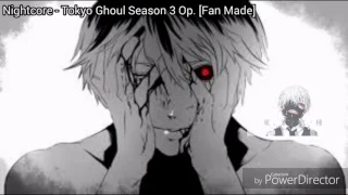 Nightcore - Tokyo Ghoul Season 3 Op. [Fan Made]