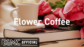 Flower Coffee: Relaxing Spring Coffee Jazz - Elegant Jazz & Bossa Nova Music