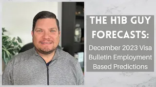 THE H1B GUY FORECASTS: December 2023 Visa Bulletin Employment Based Predictions