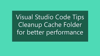 Visual Studio Code Tips - Cleanup Cache Folder to better performance