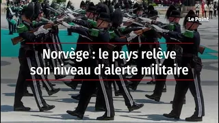 Norvège : le pays relève son niveau d’alerte militaire