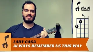 Lady Gaga - Always Remember Us This Way (A Star Is Born) | Ukulele tutorial