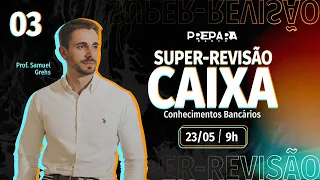 CEF 2024 | Super-revisão de Conhecimentos Bancários - Aula 03 | Professor Samuel Grehs