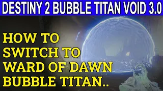 How To Change To Bubble Titan (Ward Of Dawn) In Void 3 0 Destiny 2 Witch Queen Season 16