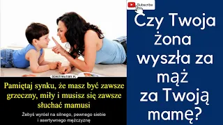 Żonaty maminsynek - czas się odpępowić i zacząć decydować w swoim związku. Czas być samodzielnym.